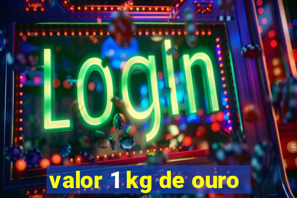 valor 1 kg de ouro
